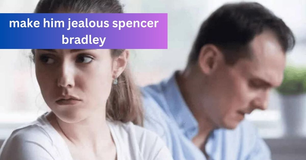 make him jealous spencer bradley