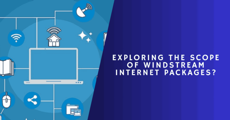 Exploring the Scope of Windstream Internet Package