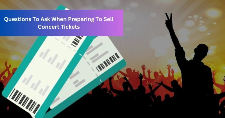 Questions To Ask When Preparing To Sell Concert Tickets