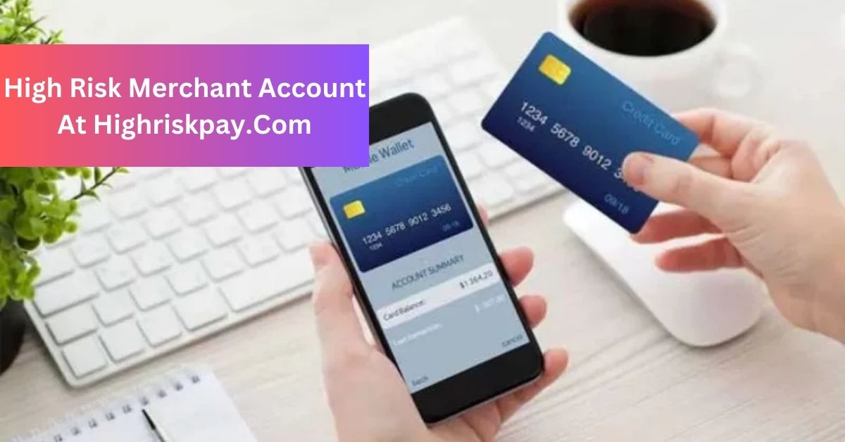 High Risk Merchant Account At Highriskpay.Com